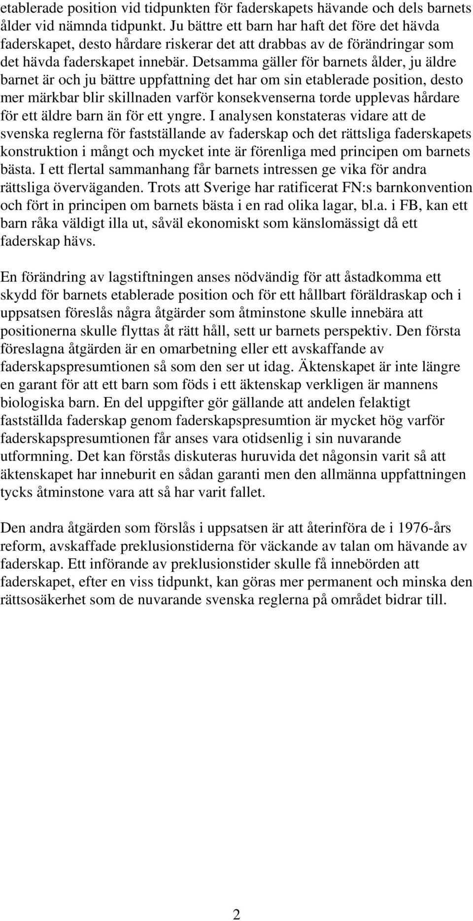 Detsamma gäller för barnets ålder, ju äldre barnet är och ju bättre uppfattning det har om sin etablerade position, desto mer märkbar blir skillnaden varför konsekvenserna torde upplevas hårdare för