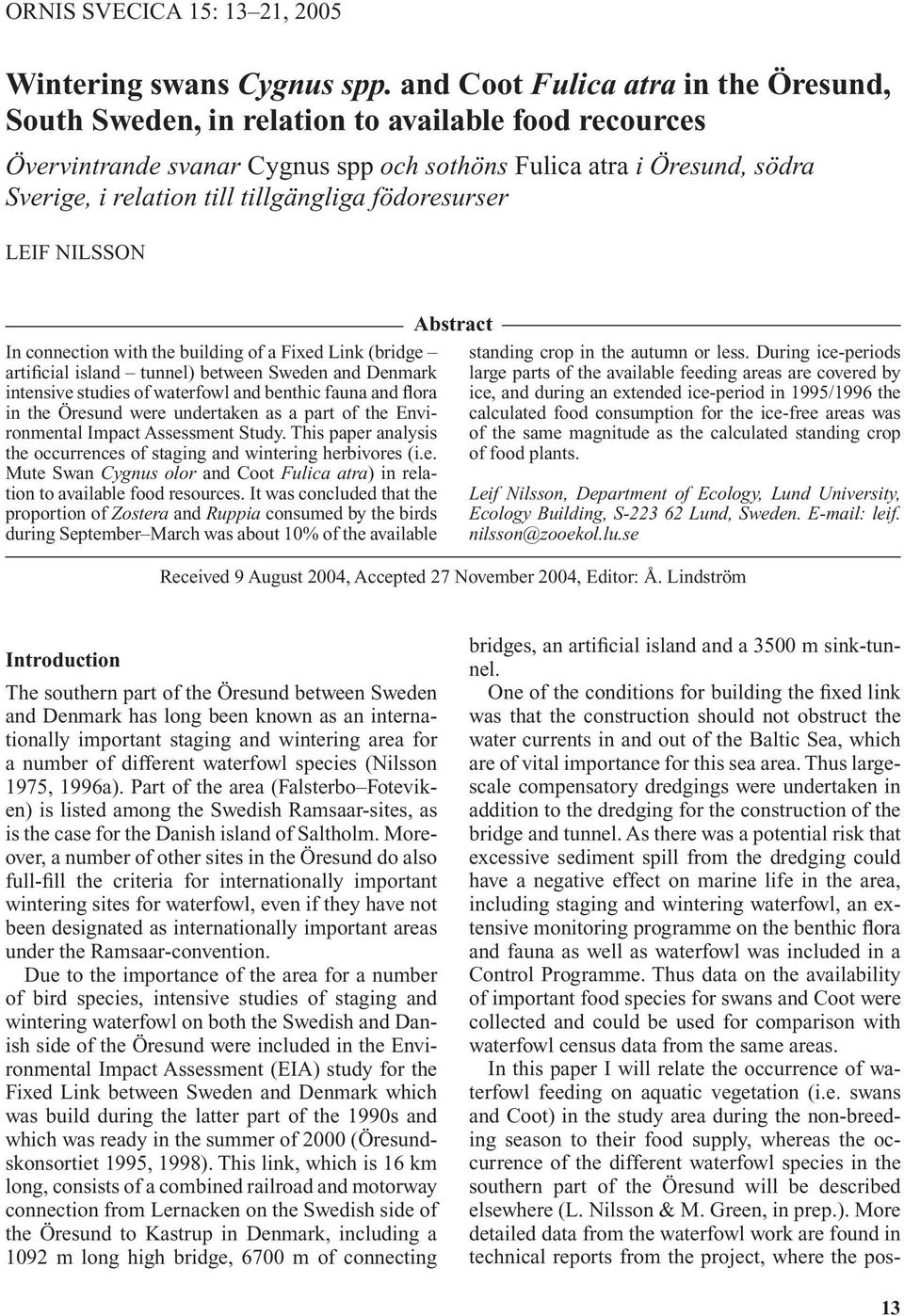 tillgängliga födoresurser LEIF NILSSON In connection with the building of a Fixed Link (bridge artificial island tunnel) between Sweden and Denmark intensive studies of waterfowl and benthic fauna