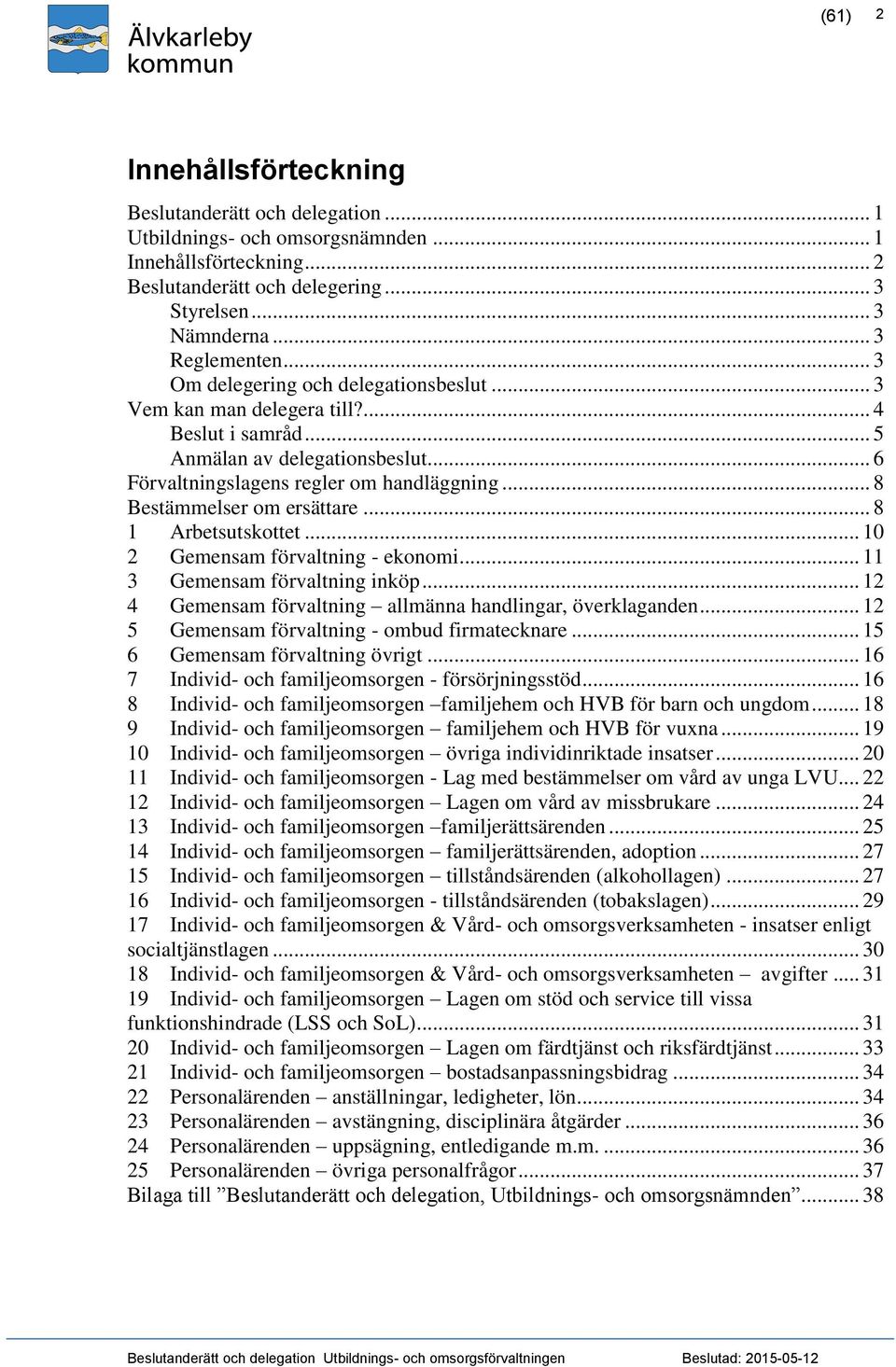 .. 8 Bestämmelser om ersättare... 8 1 Arbetsutskottet... 10 2 Gemensam förvaltning - ekonomi... 11 3 Gemensam förvaltning inköp... 12 4 Gemensam förvaltning allmänna handlingar, överklaganden.