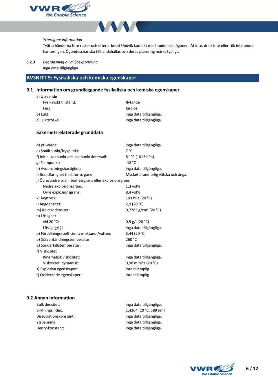 1 Information om grundläggande fysikaliska och kemiska egenskaper a) Utseende Fysikaliskt tillstånd: flytande Färg: färglös b) Lukt: c) Lukttröskel: Säkerhetsrelaterade grunddata d) ph-värde: e)