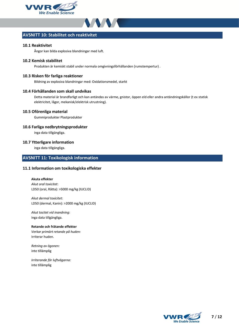 4 Förhållanden som skall undvikas Detta material är brandfarligt och kan antändas av värme, gnistor, öppen eld eller andra antändningskällor (t ex statisk elektricitet, lågor, mekanisk/elektrisk