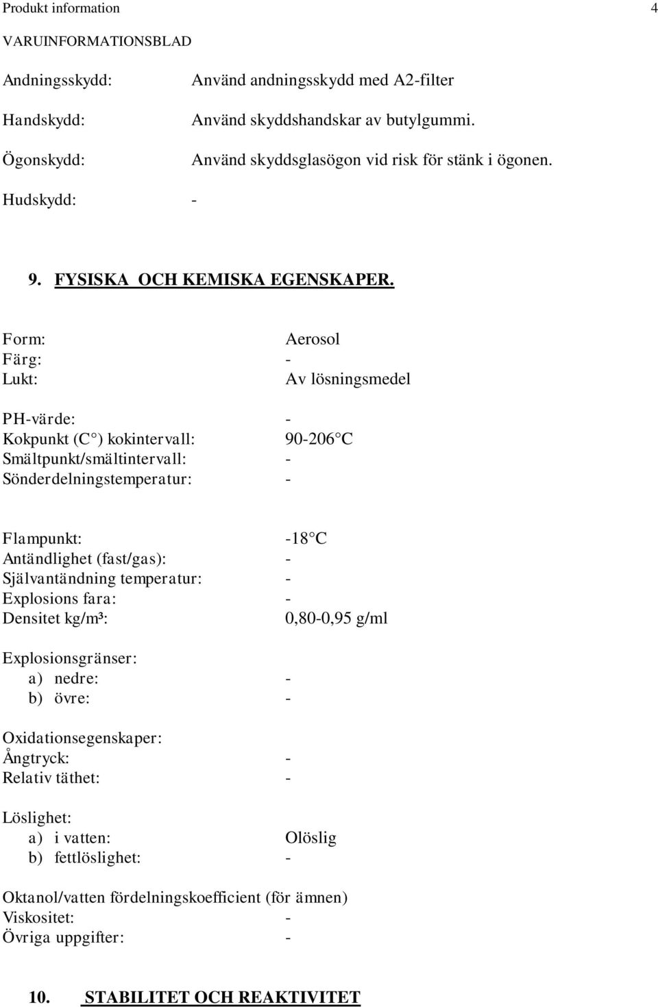 Form: Aerosol Färg: - Lukt: Av lösningsmedel PH-värde: - Kokpunkt (C ) kokintervall: 90-206 C Smältpunkt/smältintervall: - Sönderdelningstemperatur: - Flampunkt: -18 C Antändlighet