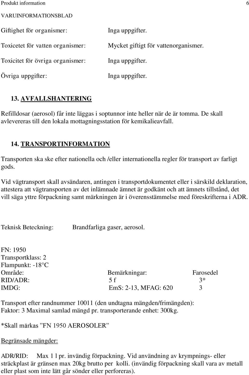 TRANSPORTINFORMATION Transporten ska ske efter nationella och /eller internationella regler för transport av farligt gods.