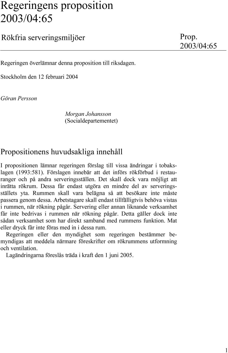 (1993:581). Förslagen innebär att det införs rökförbud i restauranger och på andra serveringsställen. Det skall dock vara möjligt att inrätta rökrum.