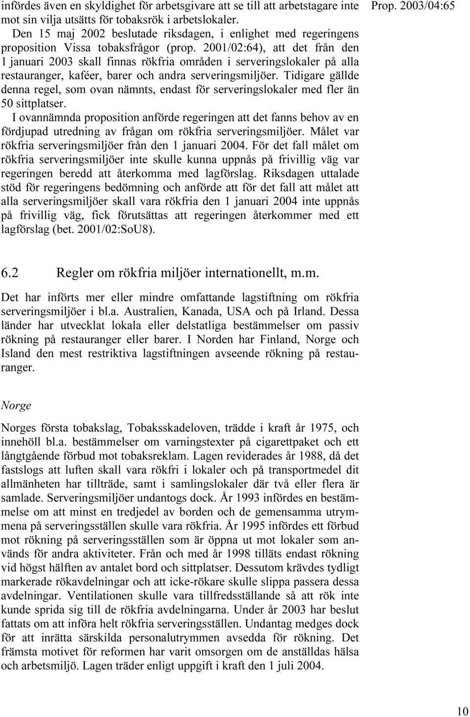 2001/02:64), att det från den 1 januari 2003 skall finnas rökfria områden i serveringslokaler på alla restauranger, kaféer, barer och andra serveringsmiljöer.