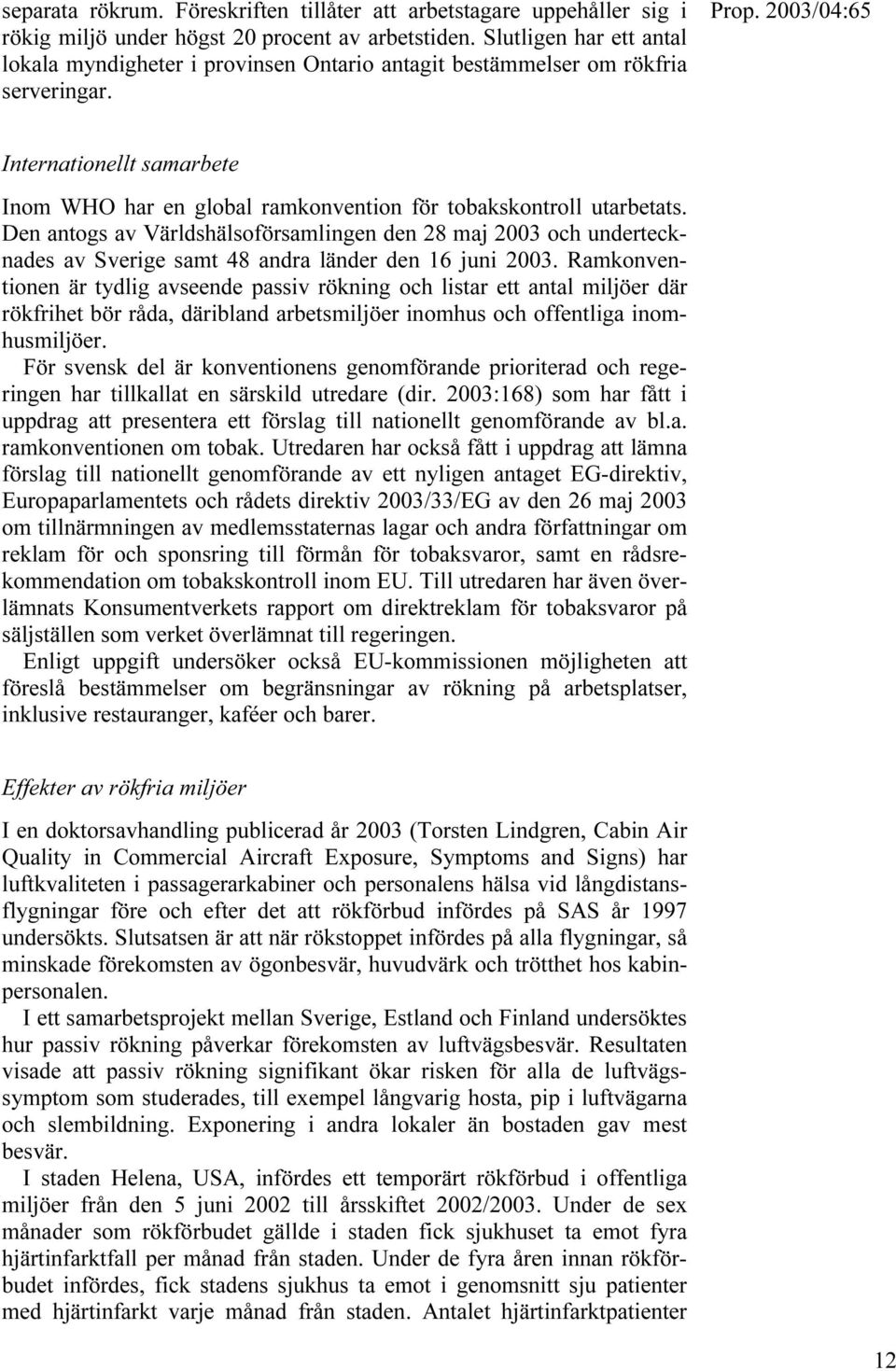 Internationellt samarbete Inom WHO har en global ramkonvention för tobakskontroll utarbetats.