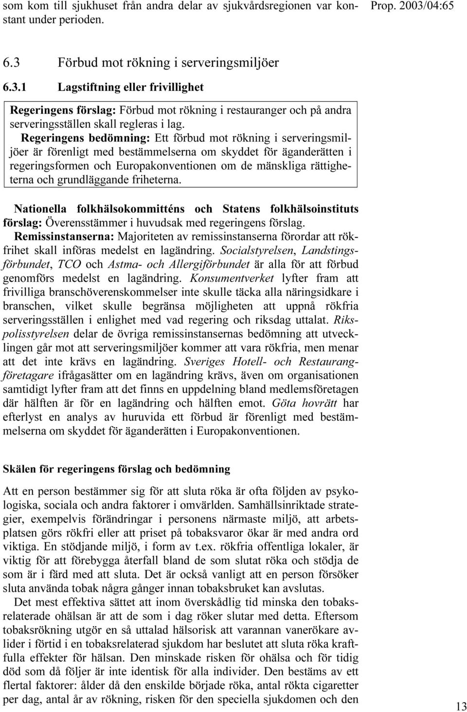 Regeringens bedömning: Ett förbud mot rökning i serveringsmiljöer är förenligt med bestämmelserna om skyddet för äganderätten i regeringsformen och Europakonventionen om de mänskliga rättigheterna