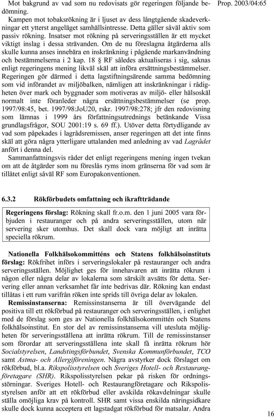 Om de nu föreslagna åtgärderna alls skulle kunna anses innebära en inskränkning i pågående markanvändning och bestämmelserna i 2 kap.