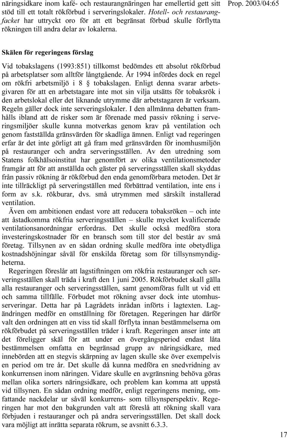 Skälen för regeringens förslag Vid tobakslagens (1993:851) tillkomst bedömdes ett absolut rökförbud på arbetsplatser som alltför långtgående.