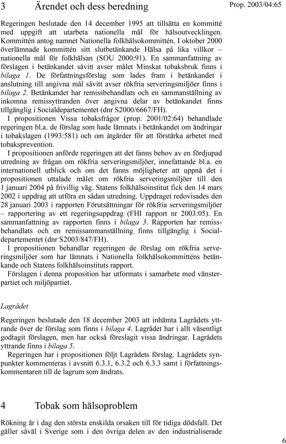 En sammanfattning av förslagen i betänkandet såvitt avser målet Minskat tobaksbruk finns i bilaga 1.