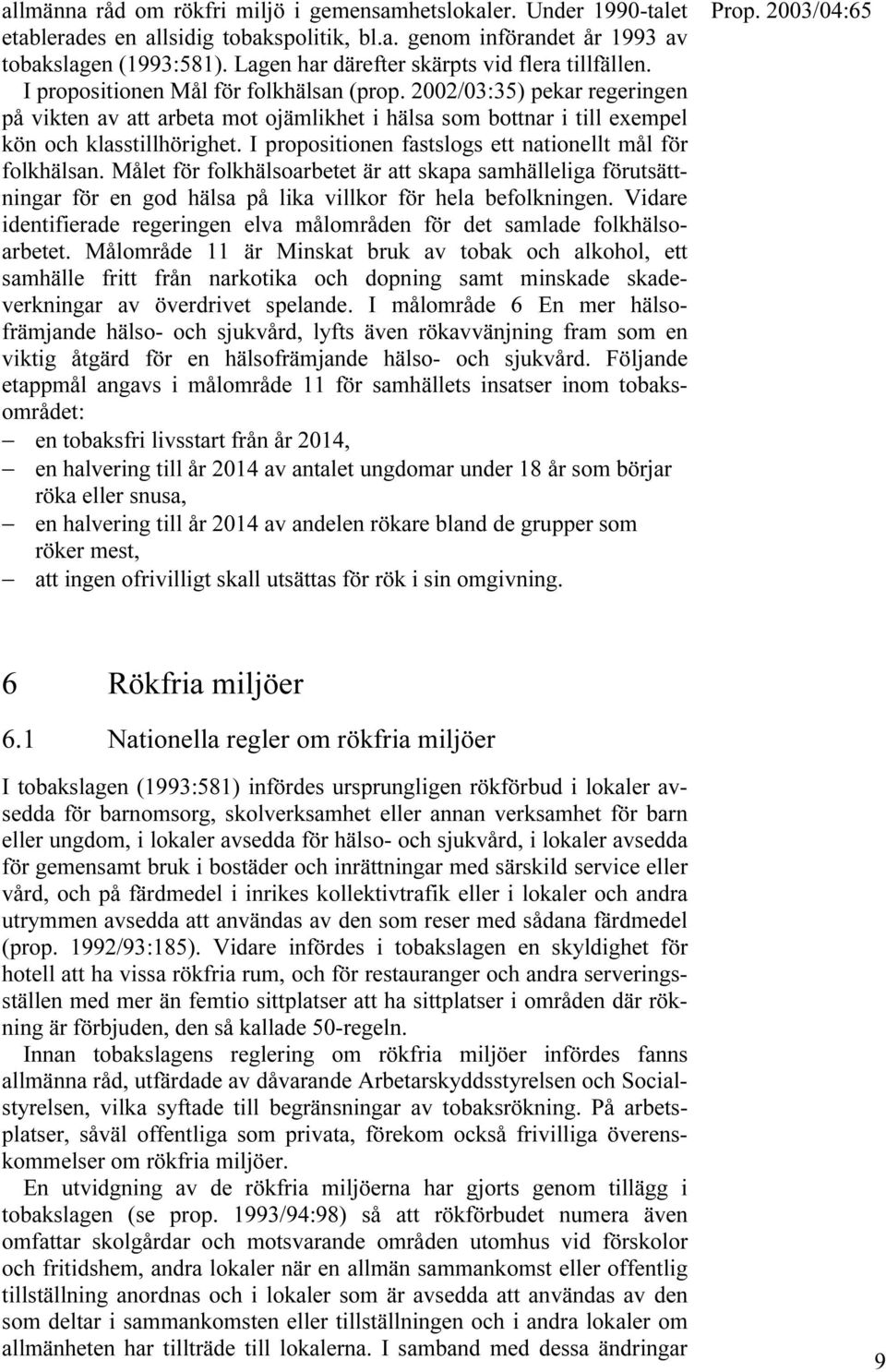 2002/03:35) pekar regeringen på vikten av att arbeta mot ojämlikhet i hälsa som bottnar i till exempel kön och klasstillhörighet. I propositionen fastslogs ett nationellt mål för folkhälsan.