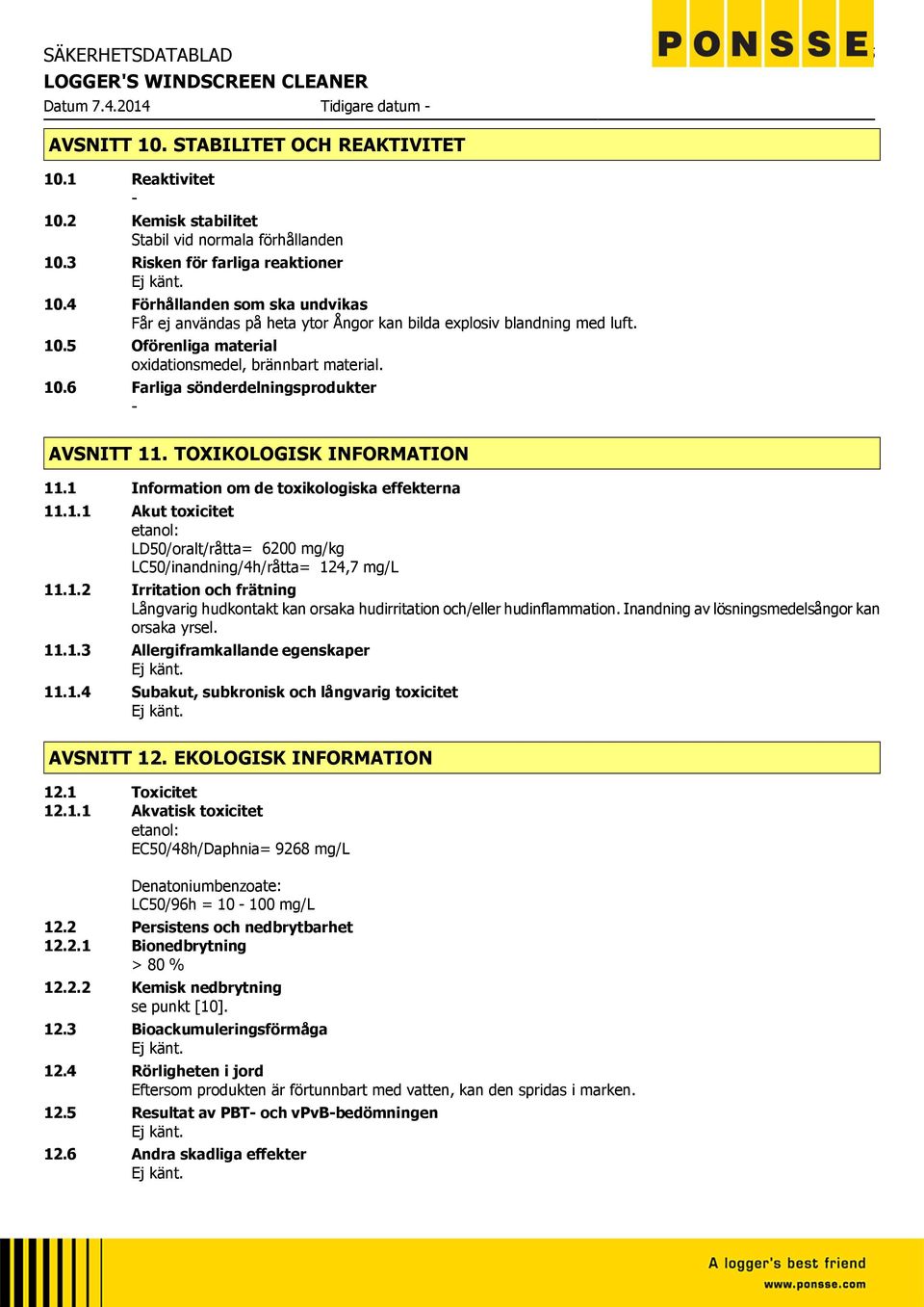 TOXIKOLOGISK INFORMATION 11.1 Information om de toxikologiska effekterna 11.1.1 Akut toxicitet etanol: LD50/oralt/råtta= 6200 mg/kg LC50/inandning/4h/råtta= 124,7 mg/l 11.1.2 Irritation och frätning Långvarig hudkontakt kan orsaka hudirritation och/eller hudinflammation.