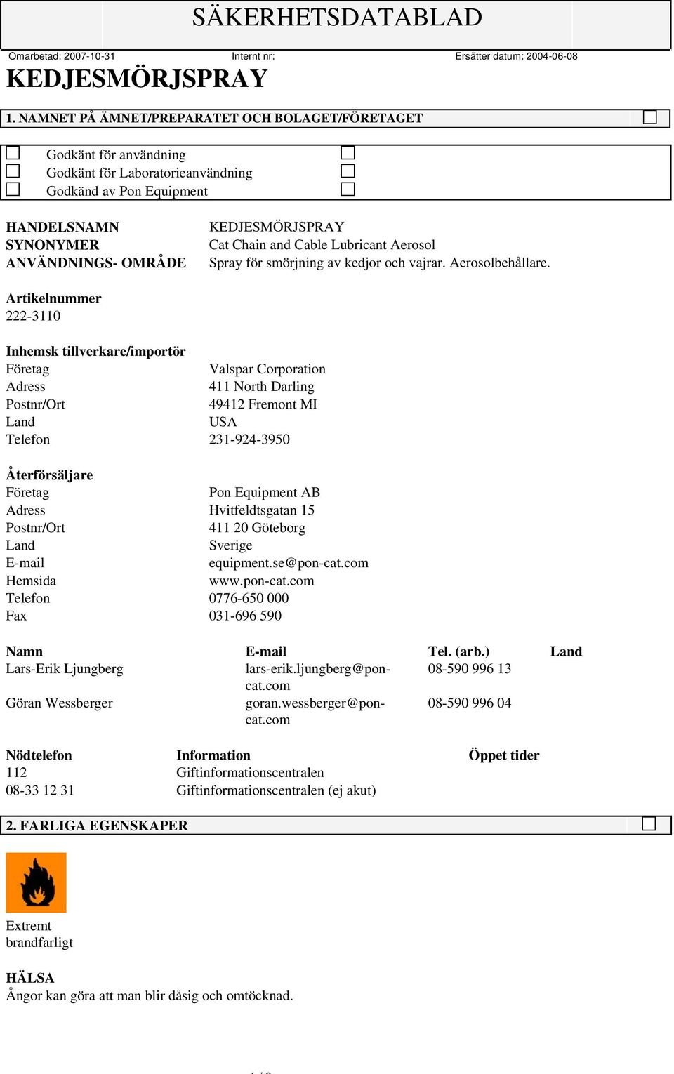 Artikelnummer 222-3110 Inhemsk tillverkare/importör Företag Valspar Corporation Adress 411 North Darling Postnr/Ort 49412 Fremont MI Land USA Telefon 231-924-3950 Återförsäljare Företag Pon Equipment