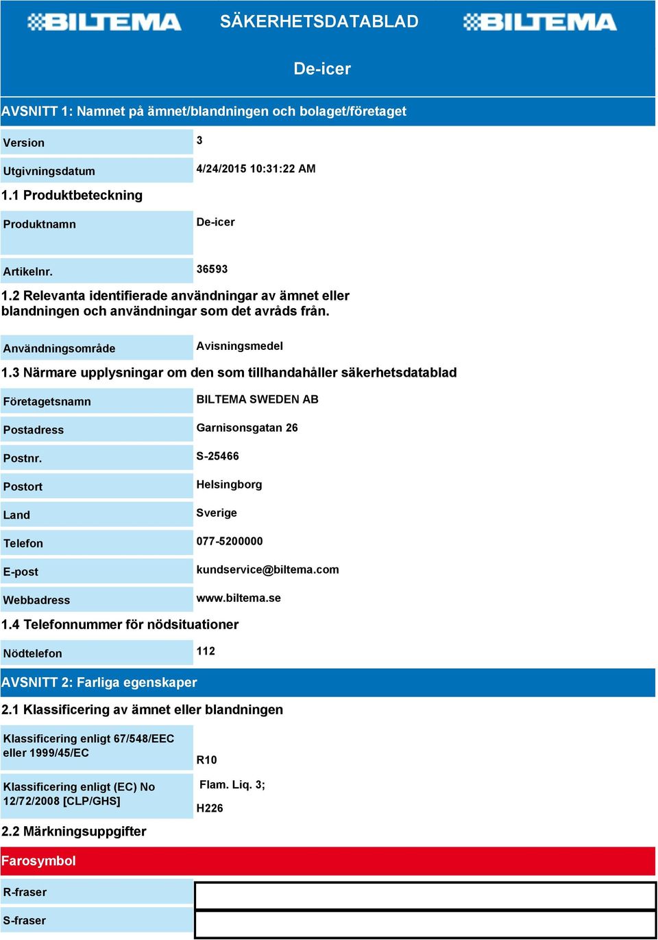 3 Närmare upplysningar om den som tillhandahåller säkerhetsdatablad Företagetsnamn BILTEMA SWEDEN AB Postadress Garnisonsgatan 26 Postnr.