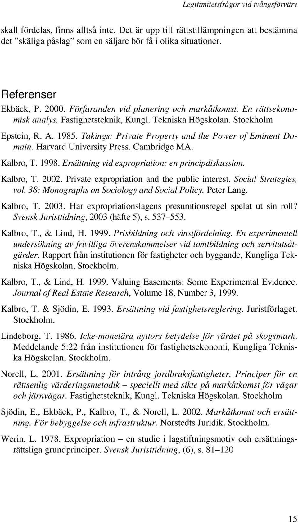 Takings: Private Property and the Power of Eminent Domain. Harvard University Press. Cambridge MA. Kalbro, T. 1998. Ersättning vid expropriation; en principdiskussion. Kalbro, T. 2002.