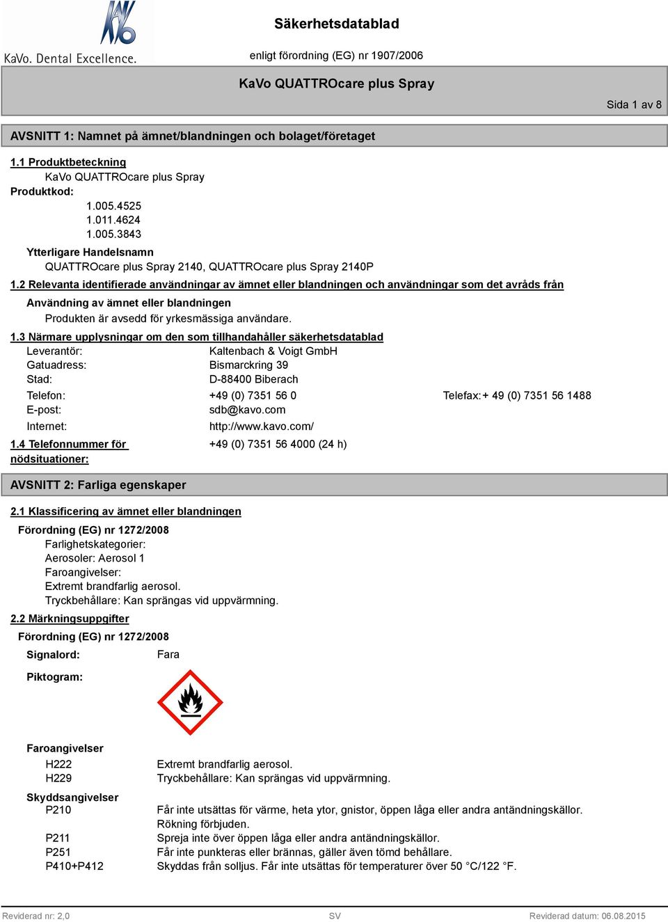 2 Relevanta identifierade användningar av ämnet eller blandningen och användningar som det avråds från Användning av ämnet eller blandningen Produkten är avsedd för yrkesmässiga användare. 1.