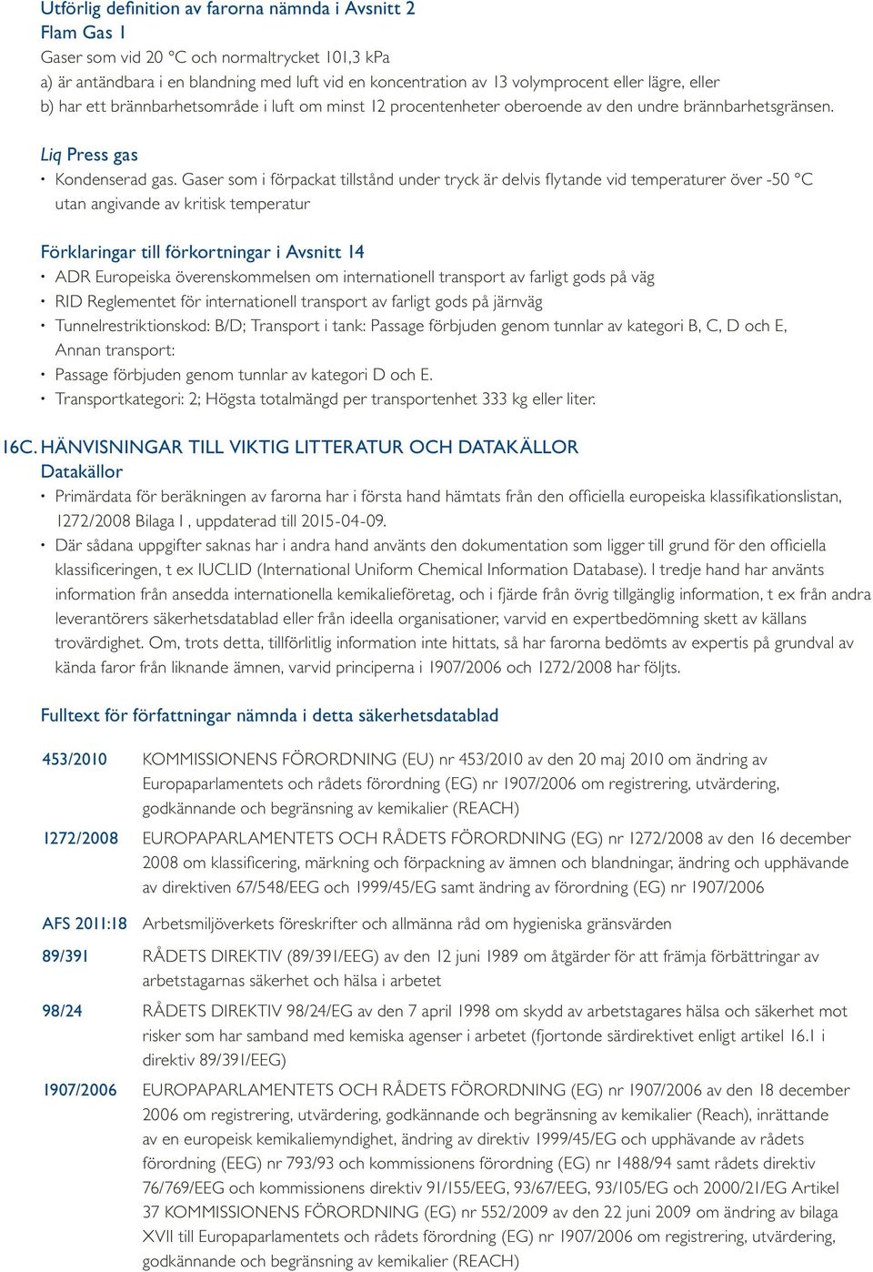 Gaser som i förpackat tillstånd under tryck är delvis flytande vid temperaturer över -50 C utan angivande av kritisk temperatur Förklaringar till förkortningar i Avsnitt 14 ADR Europeiska