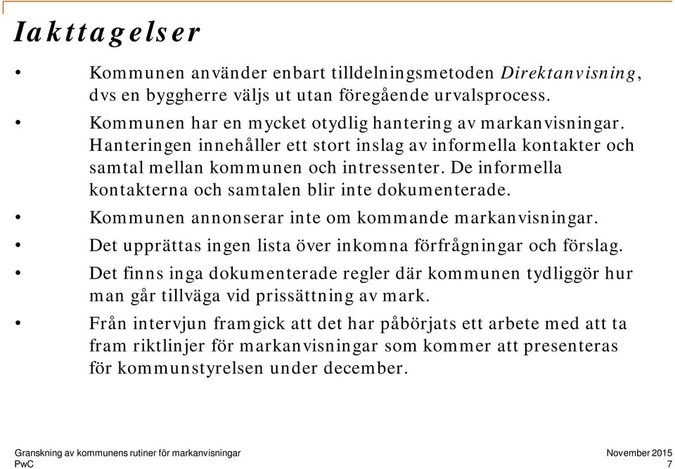 De informella kontakterna och samtalen blir inte dokumenterade. Kommunen annonserar inte om kommande markanvisningar. Det upprättas ingen lista över inkomna förfrågningar och förslag.