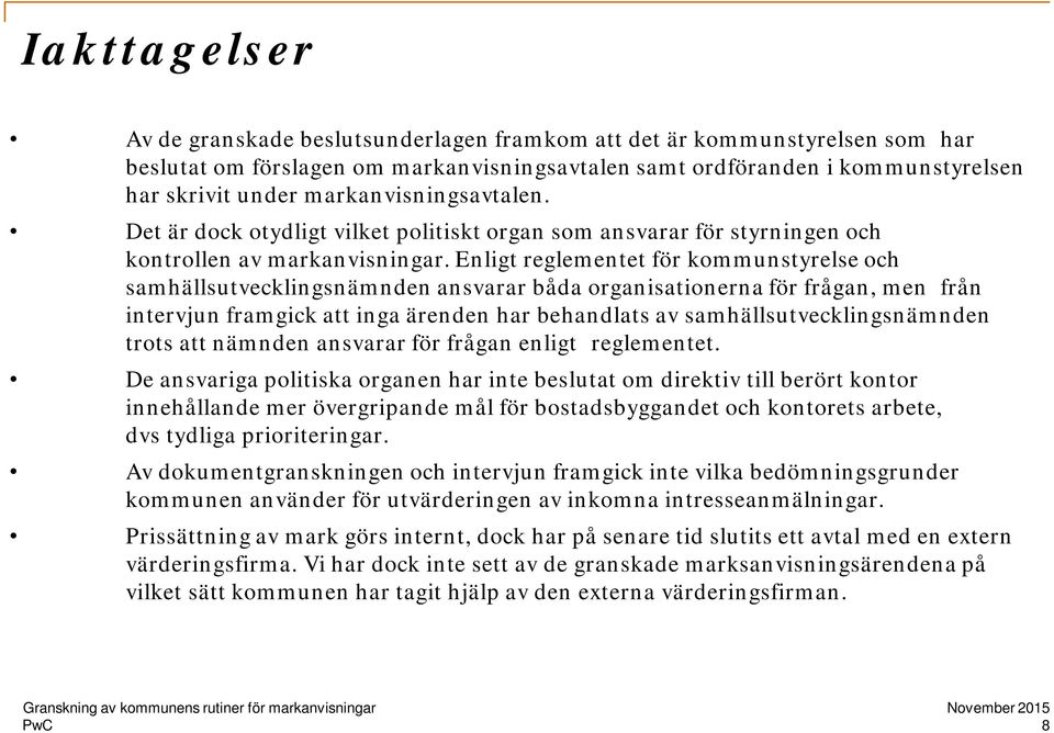 Enligt reglementet för kommunstyrelse och samhällsutvecklingsnämnden ansvarar båda organisationerna för frågan, men från intervjun framgick att inga ärenden har behandlats av