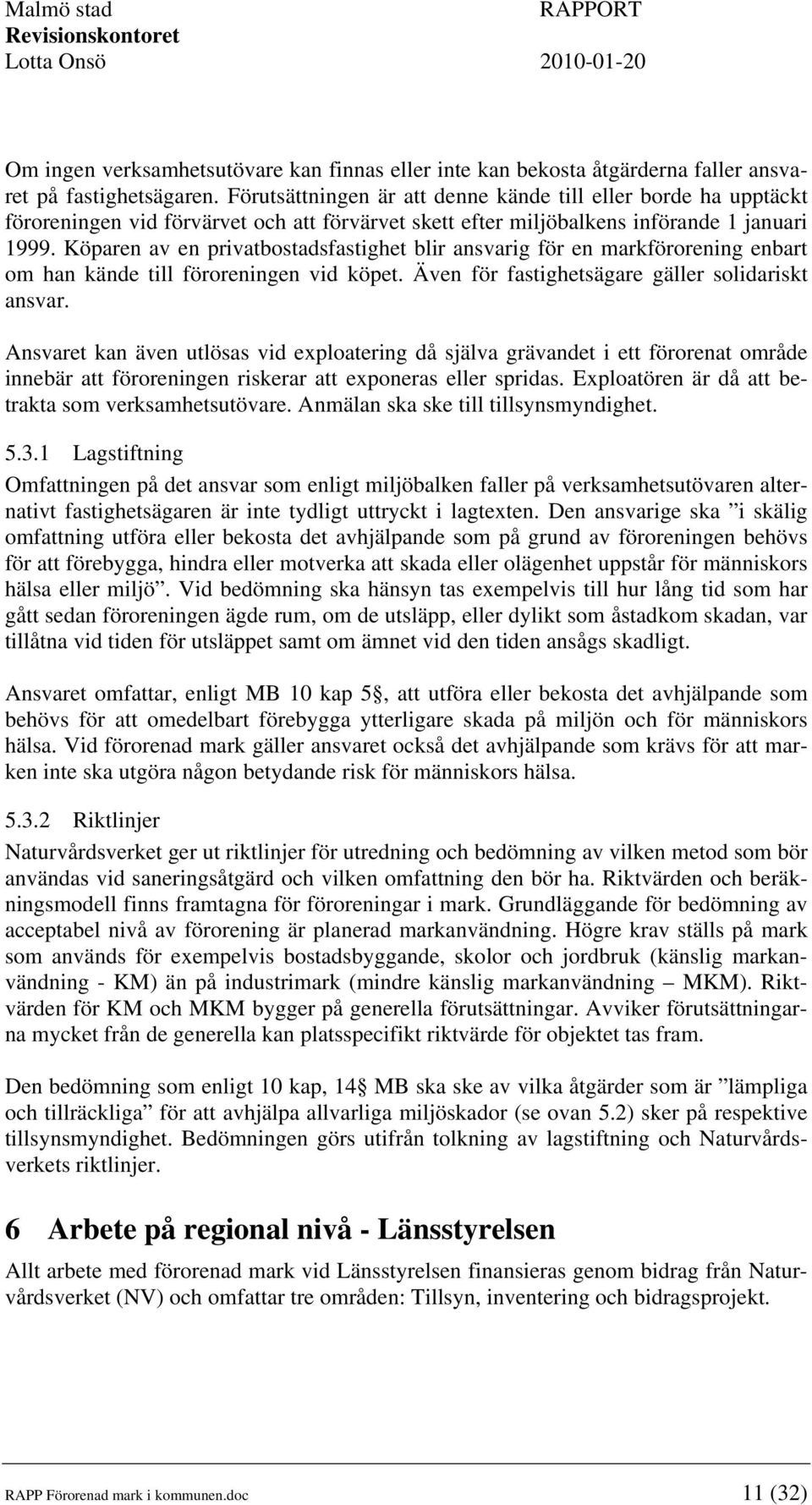 Köparen av en privatbostadsfastighet blir ansvarig för en markförorening enbart om han kände till föroreningen vid köpet. Även för fastighetsägare gäller solidariskt ansvar.