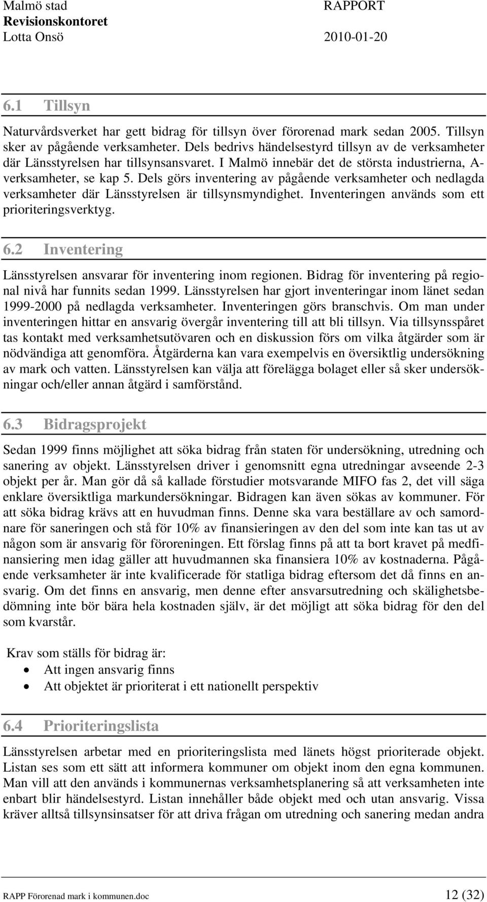 Dels görs inventering av pågående verksamheter och nedlagda verksamheter där Länsstyrelsen är tillsynsmyndighet. Inventeringen används som ett prioriteringsverktyg. 6.