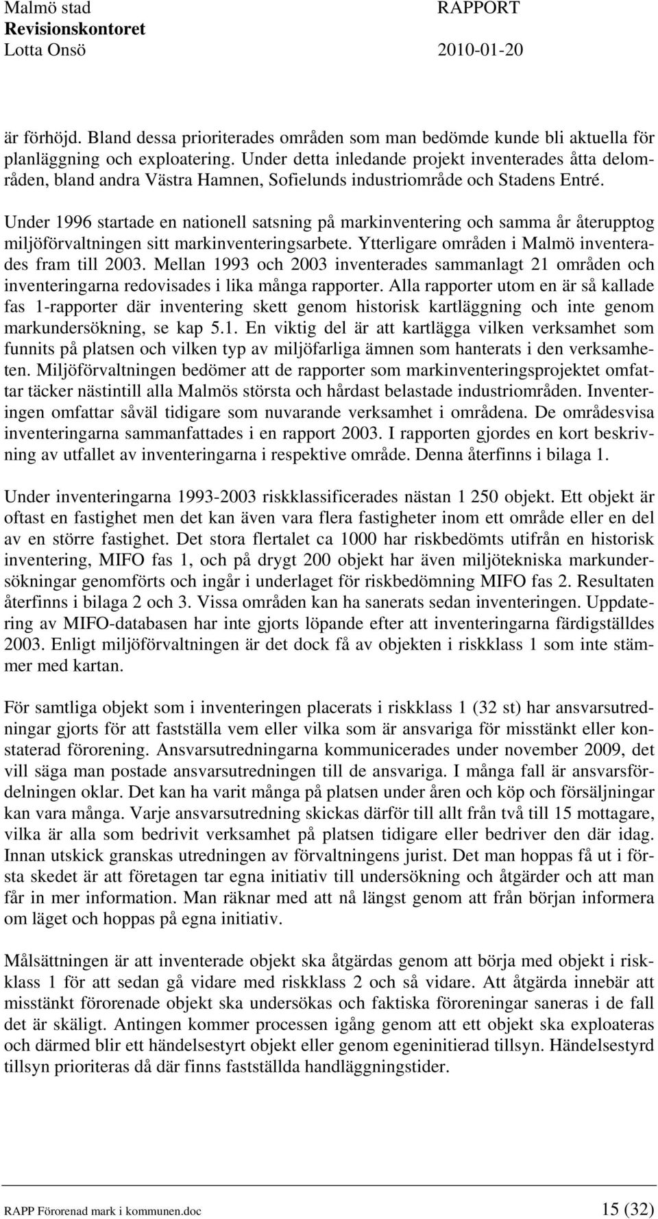 Under 1996 startade en nationell satsning på markinventering och samma år återupptog miljöförvaltningen sitt markinventeringsarbete. Ytterligare områden i Malmö inventerades fram till 2003.