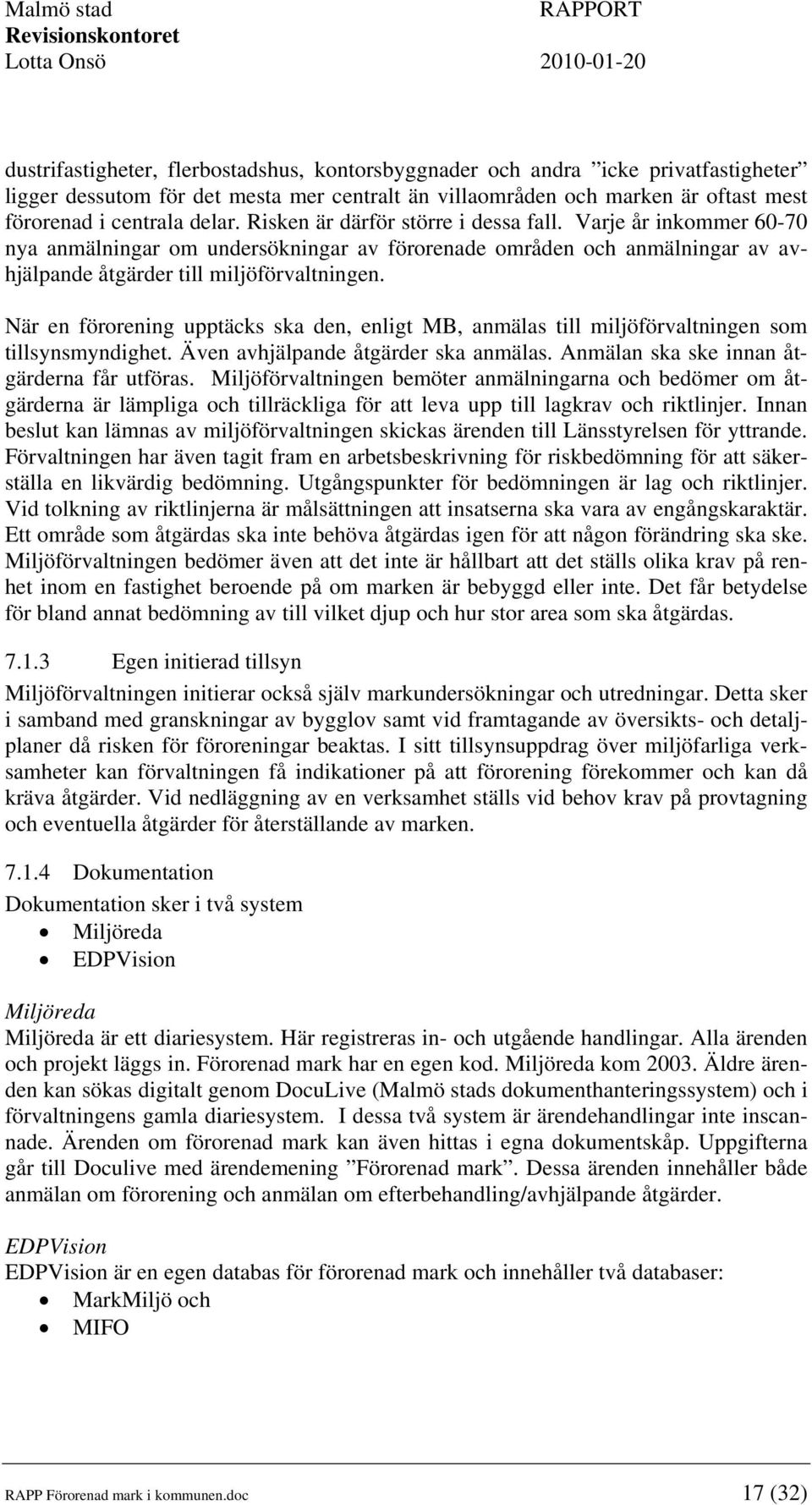 När en förorening upptäcks ska den, enligt MB, anmälas till miljöförvaltningen som tillsynsmyndighet. Även avhjälpande åtgärder ska anmälas. Anmälan ska ske innan åtgärderna får utföras.