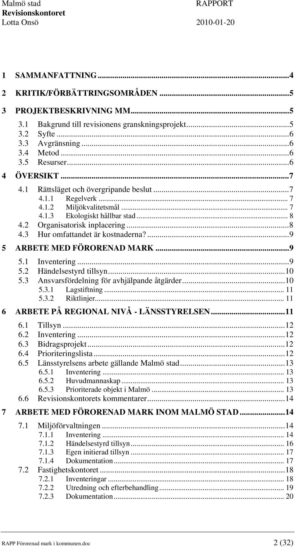 ...9 5 ARBETE MED FÖRORENAD MARK...9 5.1 Inventering...9 5.2 Händelsestyrd tillsyn...10 5.3 Ansvarsfördelning för avhjälpande åtgärder...10 5.3.1 Lagstiftning... 11 5.3.2 Riktlinjer.