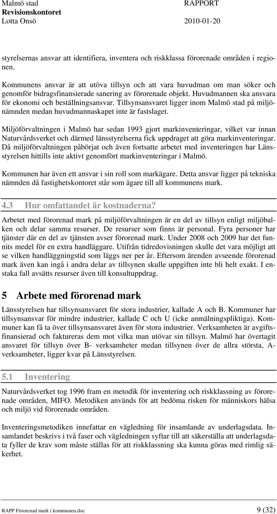 Tillsynsansvaret ligger inom Malmö stad på miljönämnden medan huvudmannaskapet inte är fastslaget.