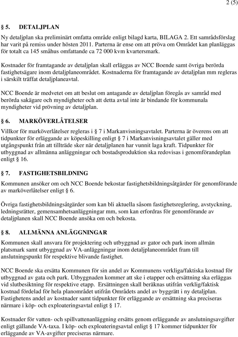 Kostnader för framtagande av detaljplan skall erläggas av NCC Boende samt övriga berörda fastighetsägare inom detaljplaneområdet.