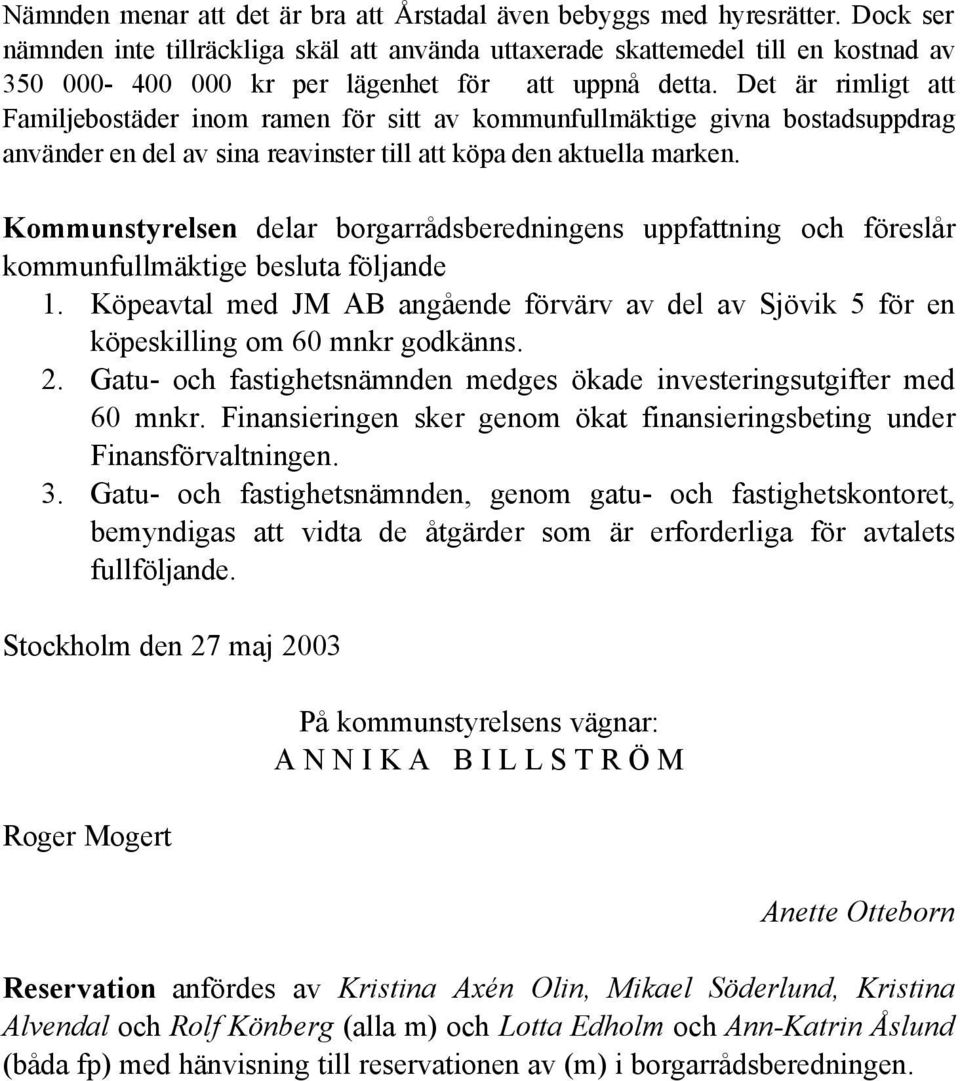 Det är rimligt att Familjebostäder inom ramen för sitt av kommunfullmäktige givna bostadsuppdrag använder en del av sina reavinster till att köpa den aktuella marken.