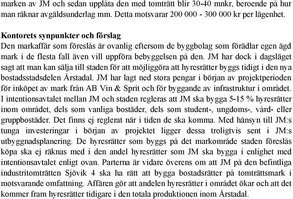 JM har dock i dagsläget sagt att man kan sälja till staden för att möjliggöra att hyresrätter byggs tidigt i den nya bostadsstadsdelen Årstadal.