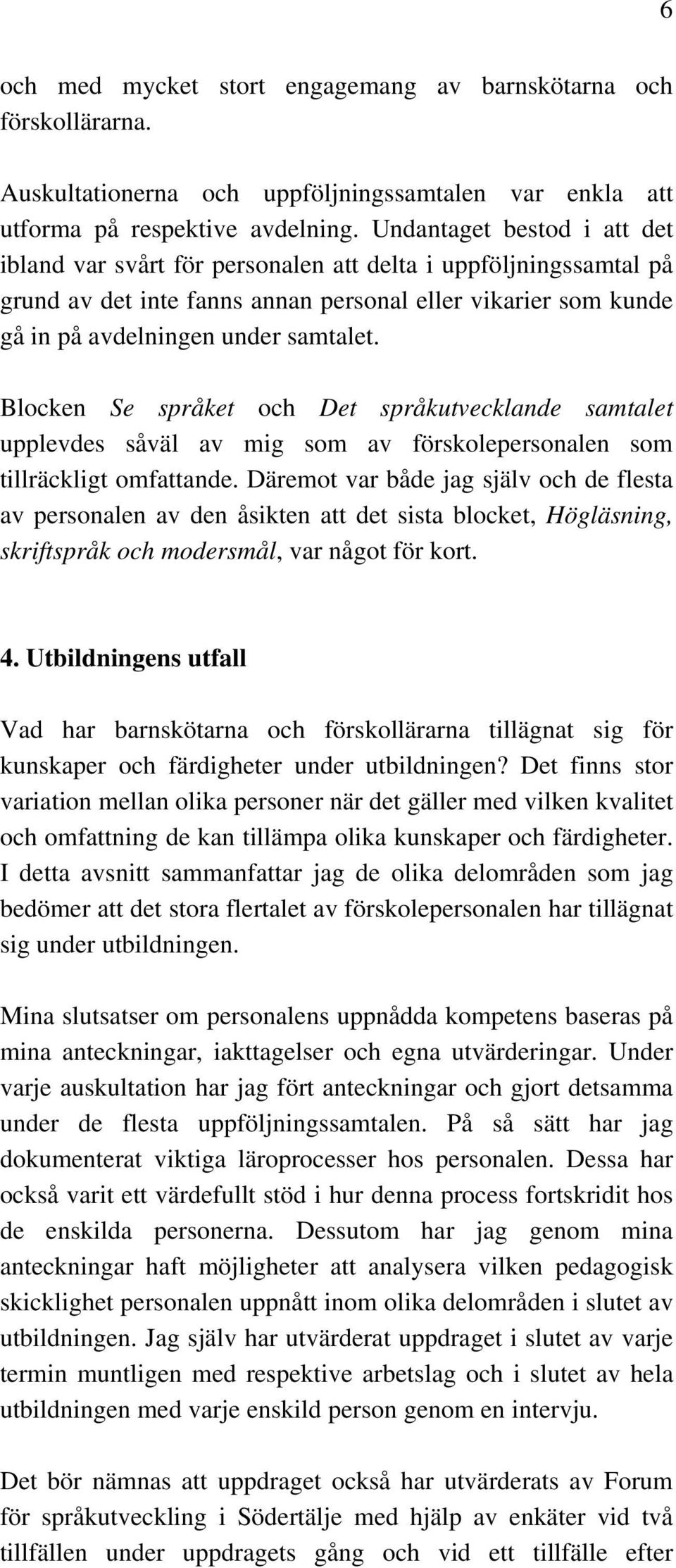 Blocken Se språket och Det språkutvecklande samtalet upplevdes såväl av mig som av förskolepersonalen som tillräckligt omfattande.