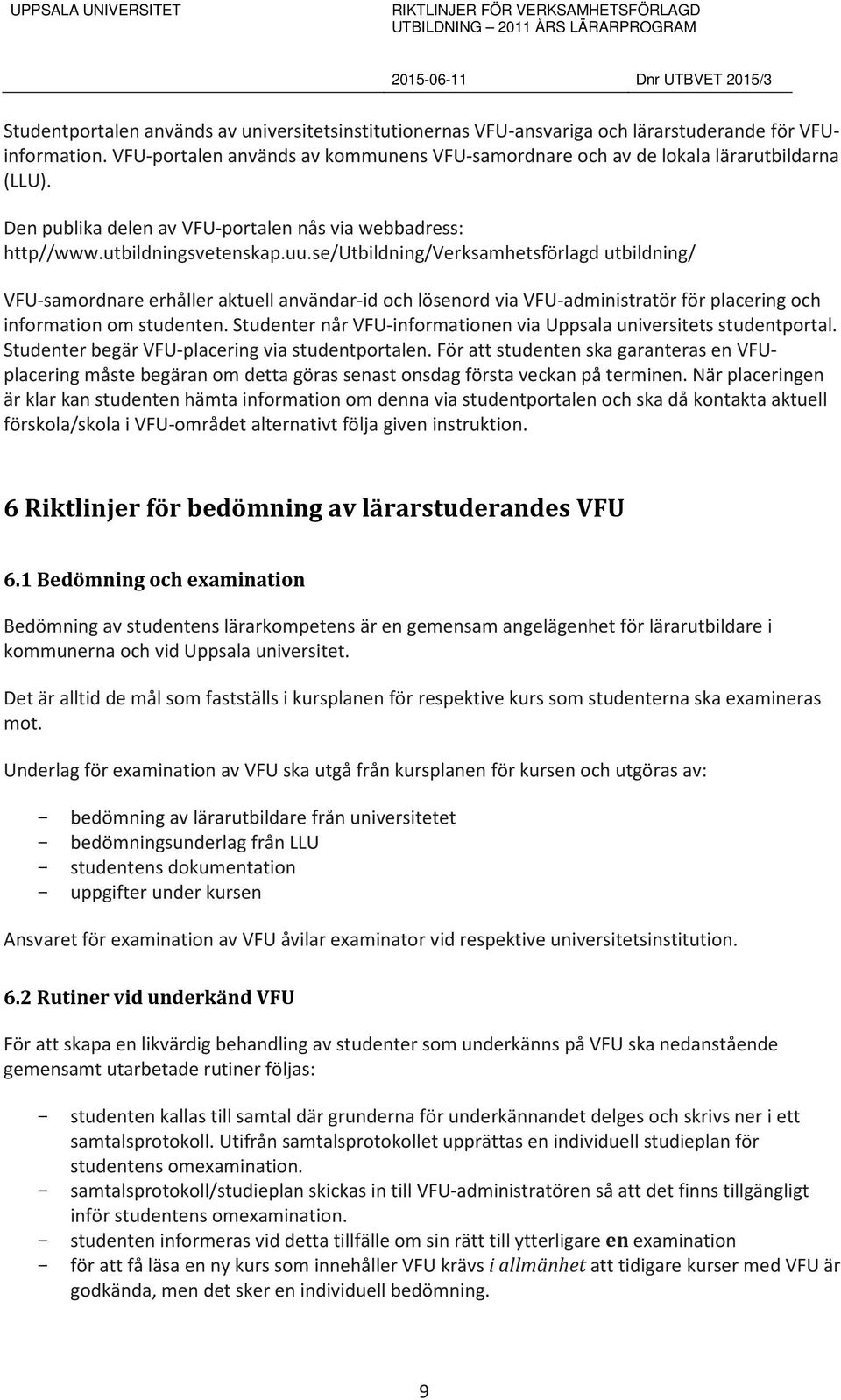 se/utbildning/verksamhetsförlagd utbildning/ VFU-samordnare erhåller aktuell användar-id och lösenord via VFU-administratör för placering och information om studenten.