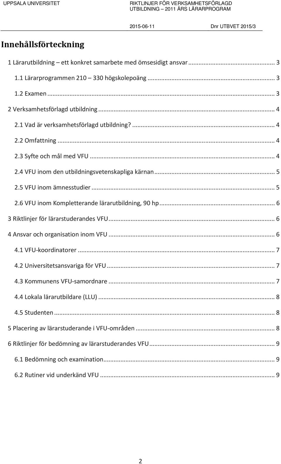 5 VFU inom ämnesstudier... 5 2.6 VFU inom Kompletterande lärarutbildning, 90 hp... 6 3 Riktlinjer för lärarstuderandes VFU... 6 4 Ansvar och organisation inom VFU... 6 4.1 VFU-koordinatorer... 7 4.