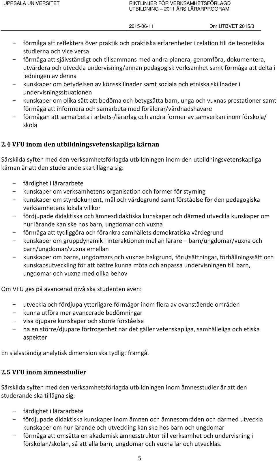 i undervisningssituationen kunskaper om olika sätt att bedöma och betygsätta barn, unga och vuxnas prestationer samt förmåga att informera och samarbeta med föräldrar/vårdnadshavare förmågan att