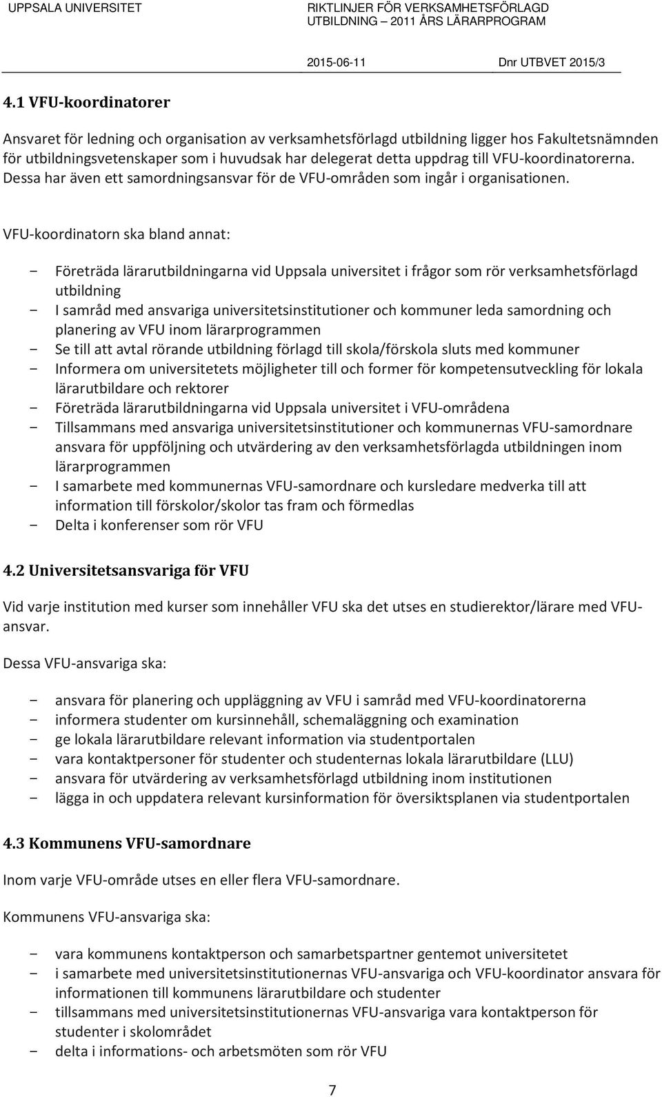 VFU-koordinatorn ska bland annat: Företräda lärarutbildningarna vid Uppsala universitet i frågor som rör verksamhetsförlagd utbildning I samråd med ansvariga universitetsinstitutioner och kommuner