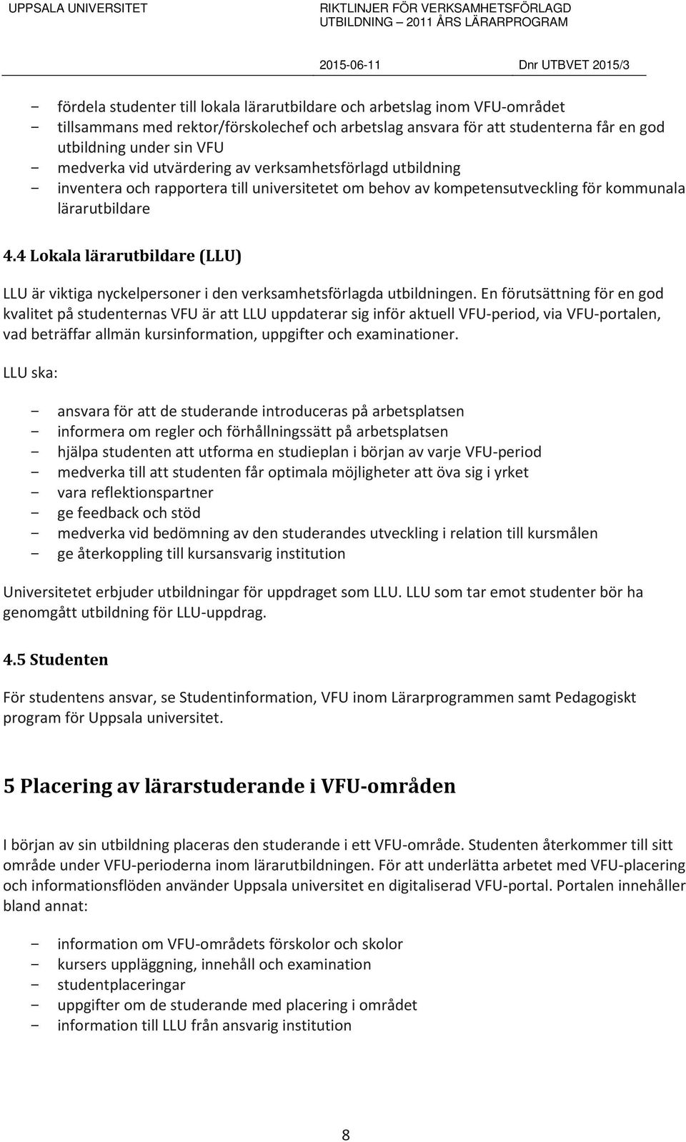 4 Lokala lärarutbildare (LLU) LLU är viktiga nyckelpersoner i den verksamhetsförlagda utbildningen.