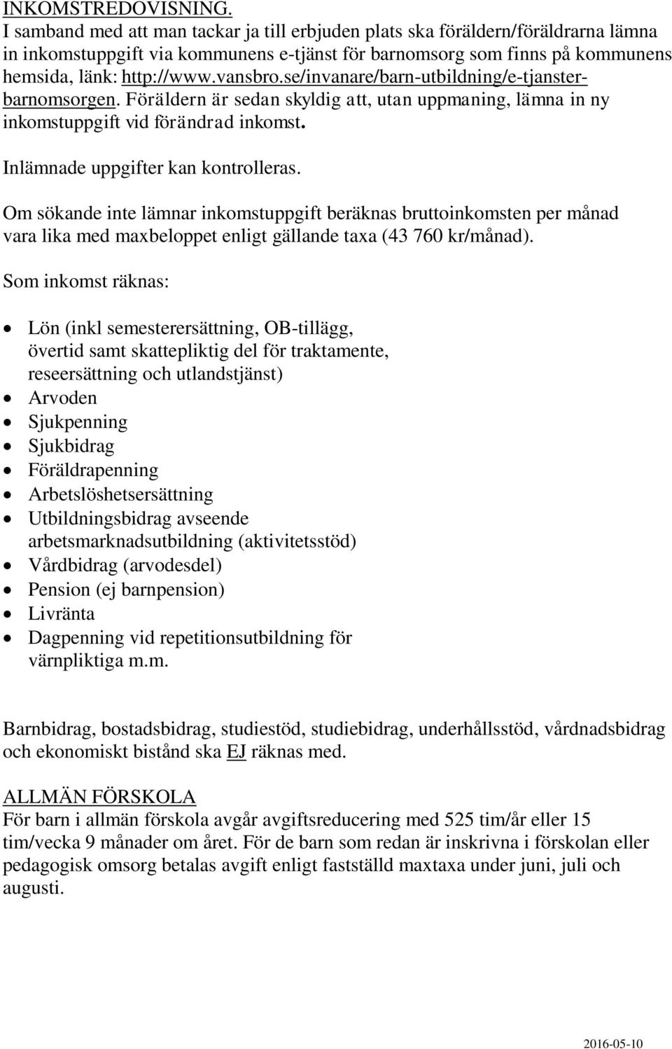 se/invanare/barn-utbildning/e-tjansterbarnomsorgen. Föräldern är sedan skyldig att, utan uppmaning, lämna in ny inkomstuppgift vid förändrad inkomst. Inlämnade uppgifter kan kontrolleras.