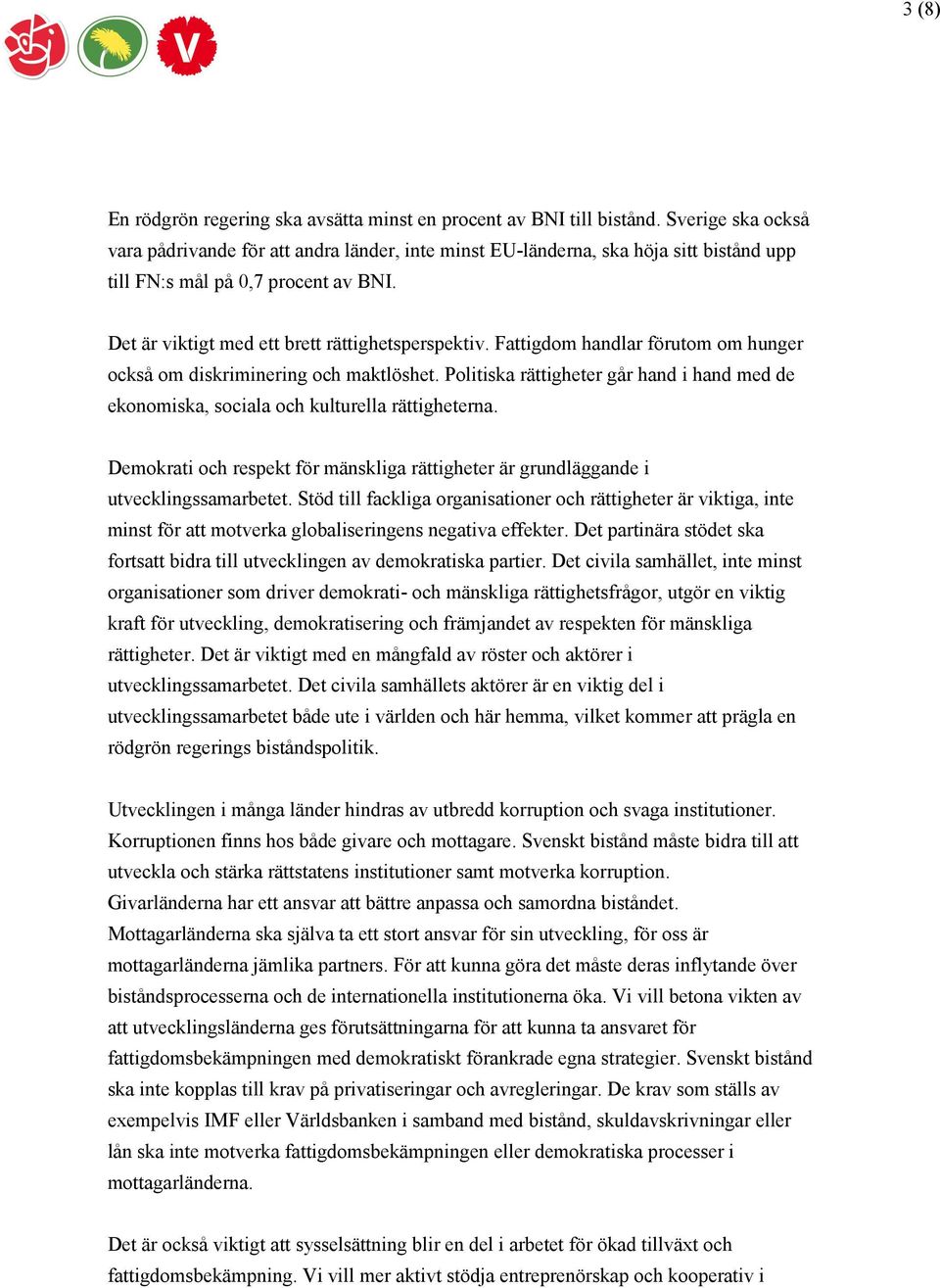 Fattigdom handlar förutom om hunger också om diskriminering och maktlöshet. Politiska rättigheter går hand i hand med de ekonomiska, sociala och kulturella rättigheterna.