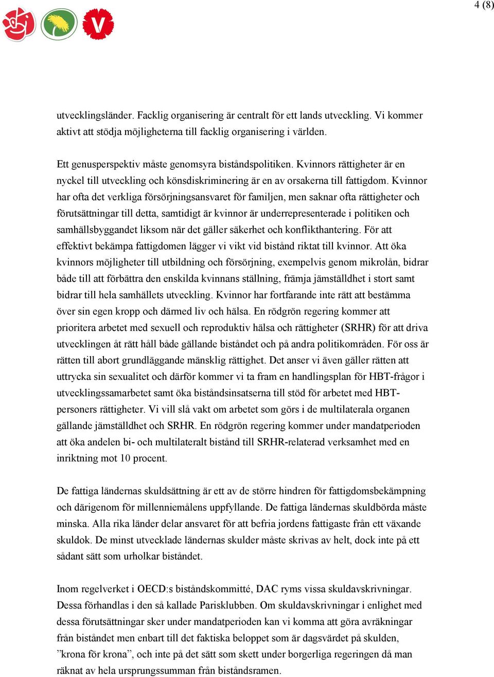 Kvinnor har ofta det verkliga försörjningsansvaret för familjen, men saknar ofta rättigheter och förutsättningar till detta, samtidigt är kvinnor är underrepresenterade i politiken och
