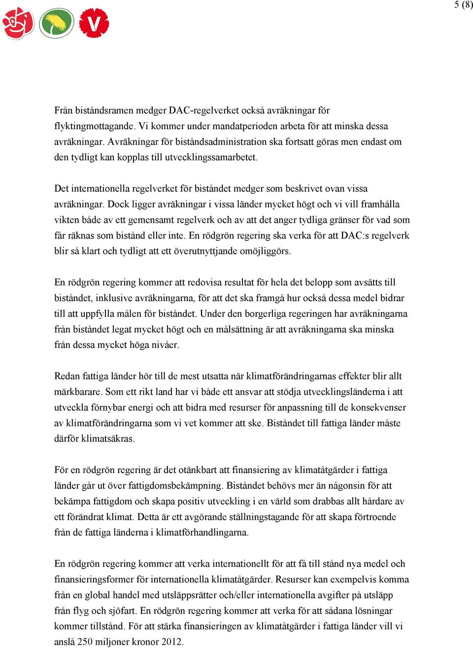 Det internationella regelverket för biståndet medger som beskrivet ovan vissa avräkningar.