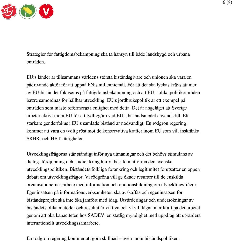 För att det ska lyckas krävs att mer av EU-biståndet fokuseras på fattigdomsbekämpning och att EU:s olika politikområden bättre samordnas för hållbar utveckling.