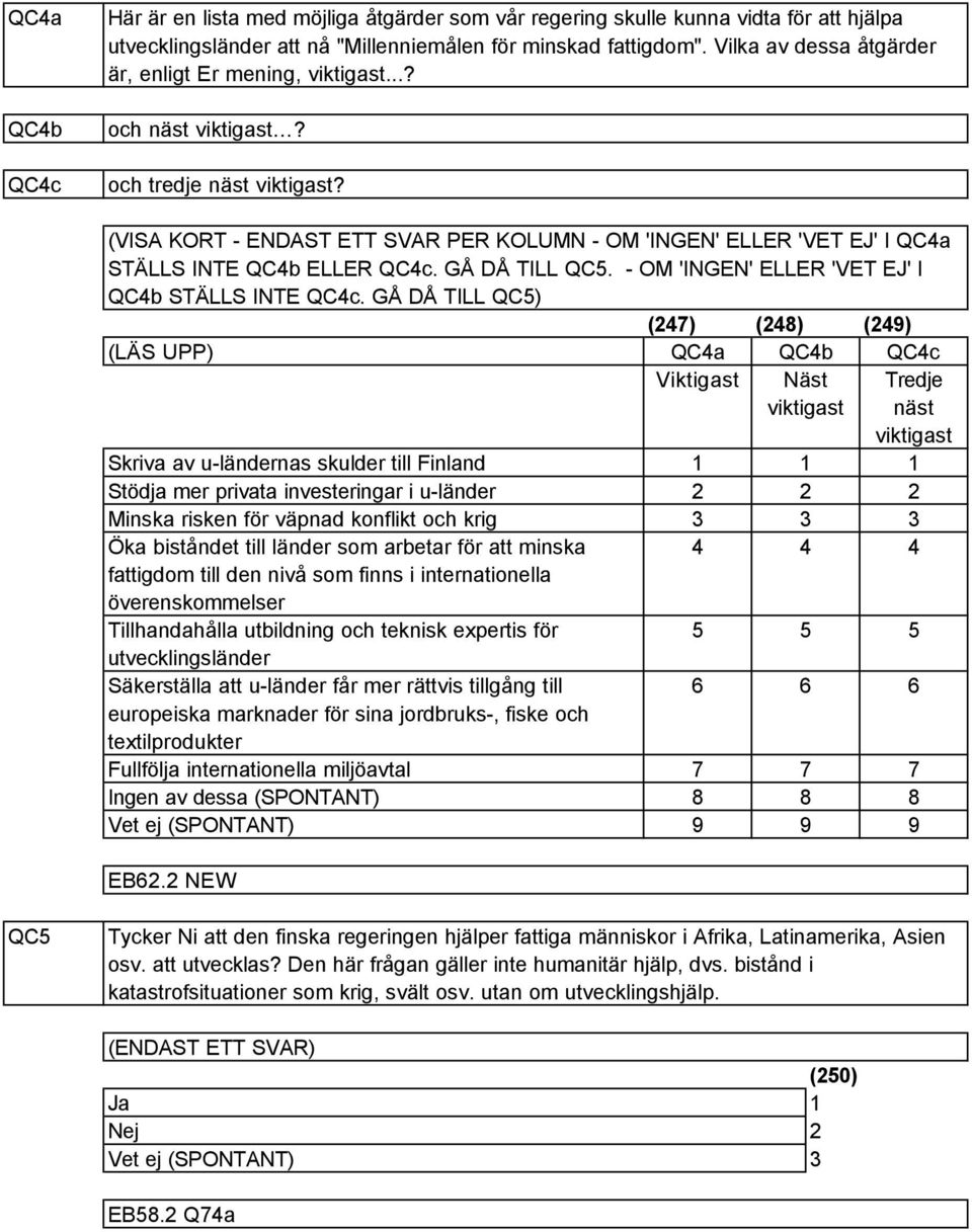 (VISA KORT - ENDAST ETT SVAR PER KOLUMN - OM 'INGEN' ELLER 'VET EJ' I QCa STÄLLS INTE QCb ELLER QCc. GÅ DÅ TILL QC5. - OM 'INGEN' ELLER 'VET EJ' I QCb STÄLLS INTE QCc.