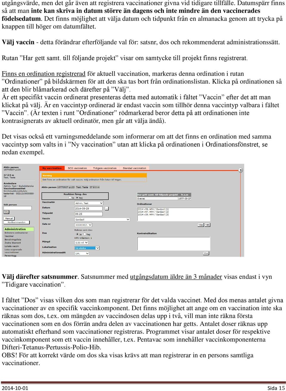 Det finns möjlighet att välja datum och tidpunkt från en almanacka genom att trycka på knappen till höger om datumfältet.