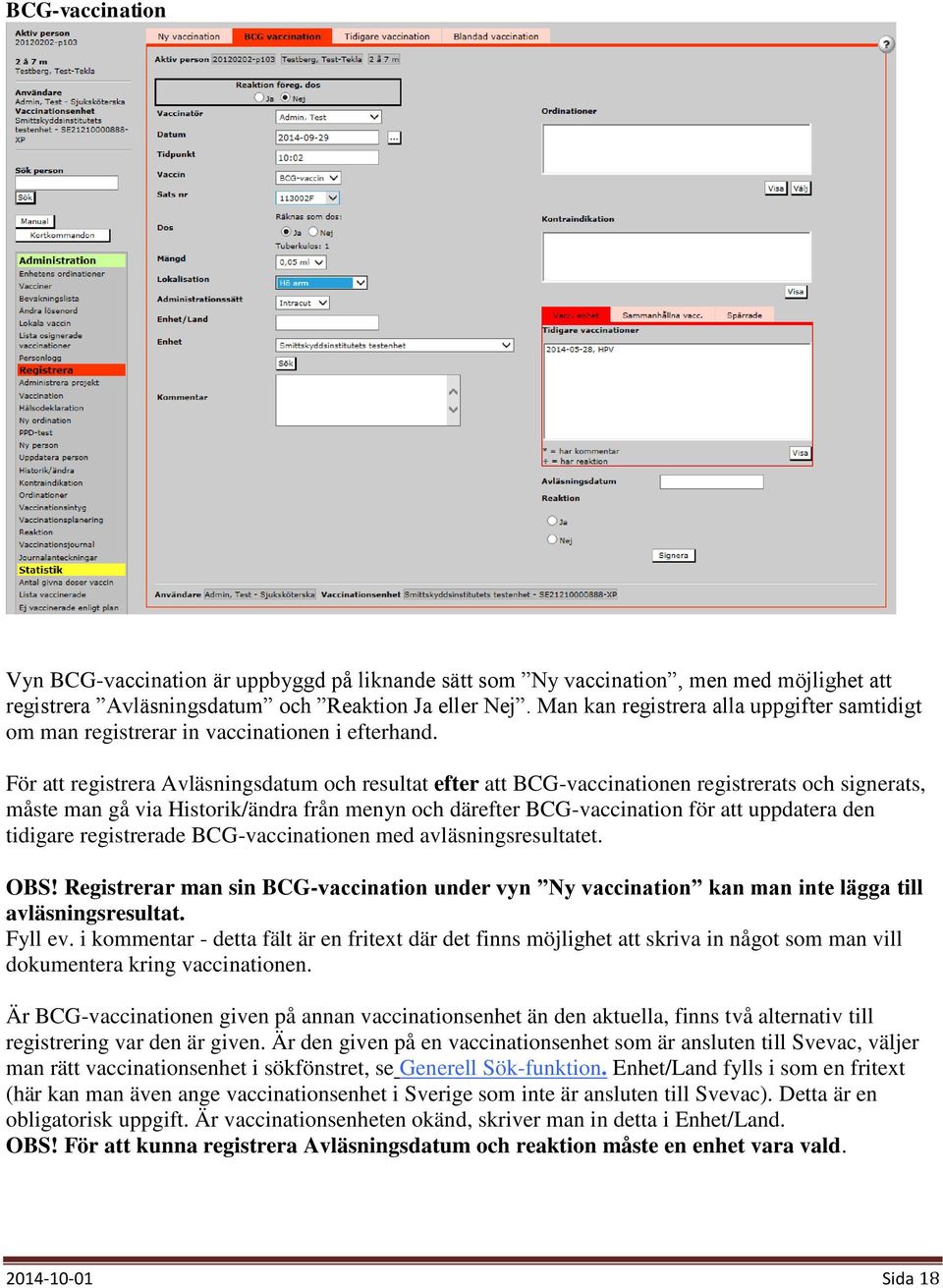 För att registrera Avläsningsdatum och resultat efter att BCG-vaccinationen registrerats och signerats, måste man gå via Historik/ändra från menyn och därefter BCG-vaccination för att uppdatera den