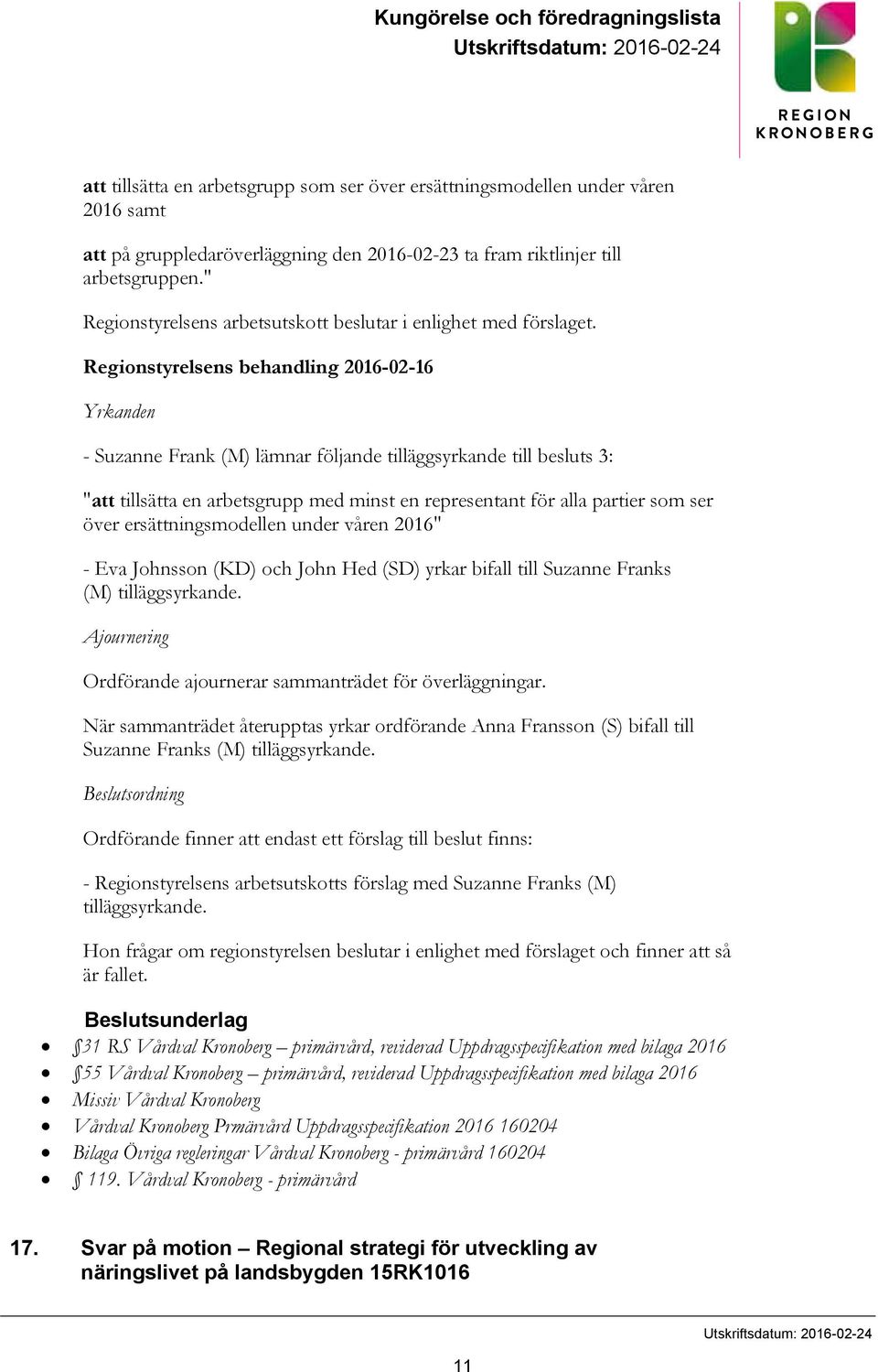 Regionstyrelsens behandling 2016-02-16 Yrkanden - Suzanne Frank (M) lämnar följande tilläggsyrkande till besluts 3: "att tillsätta en arbetsgrupp med minst en representant för alla partier som ser