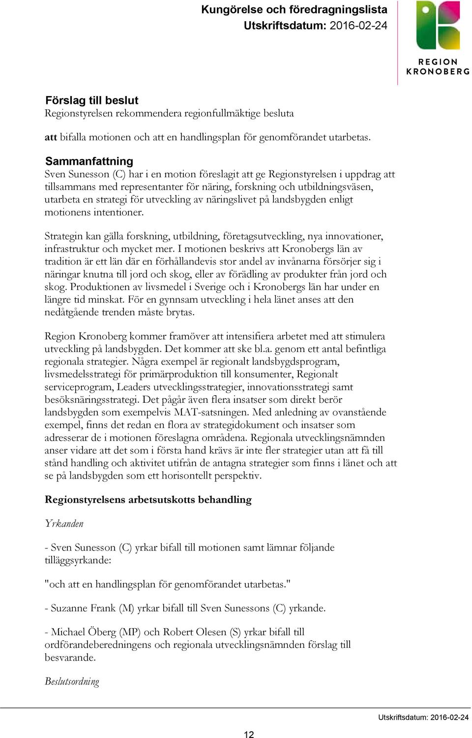 Sammanfattning Sven Sunesson (C) har i en motion föreslagit att ge Regionstyrelsen i uppdrag att tillsammans med representanter för näring, forskning och utbildningsväsen, utarbeta en strategi för