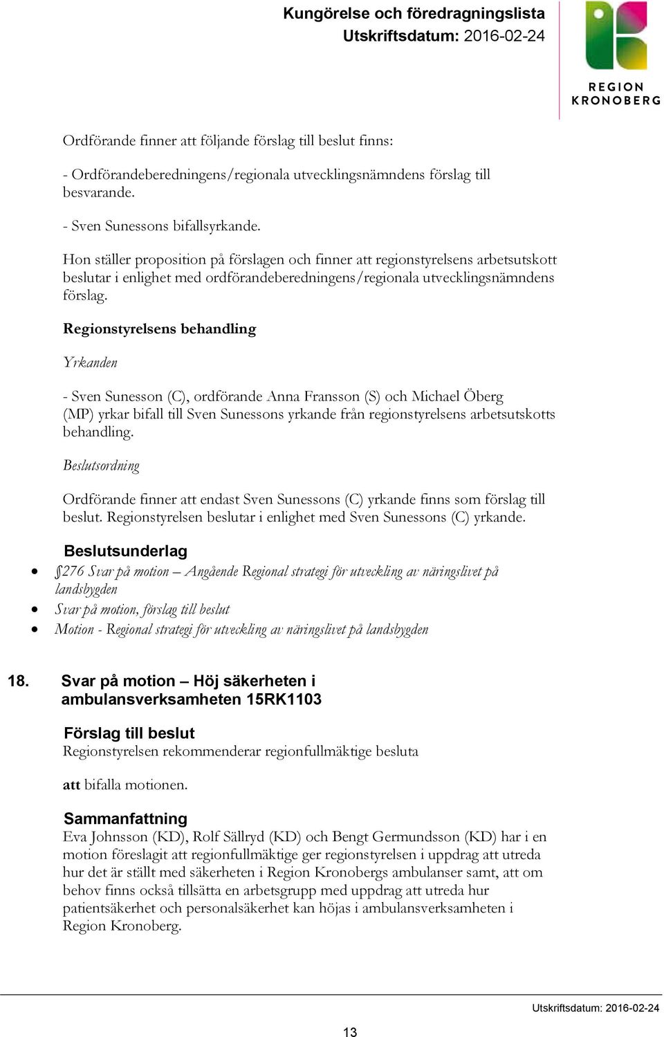 Hon ställer proposition på förslagen och finner att regionstyrelsens arbetsutskott beslutar i enlighet med ordförandeberedningens/regionala utvecklingsnämndens förslag.