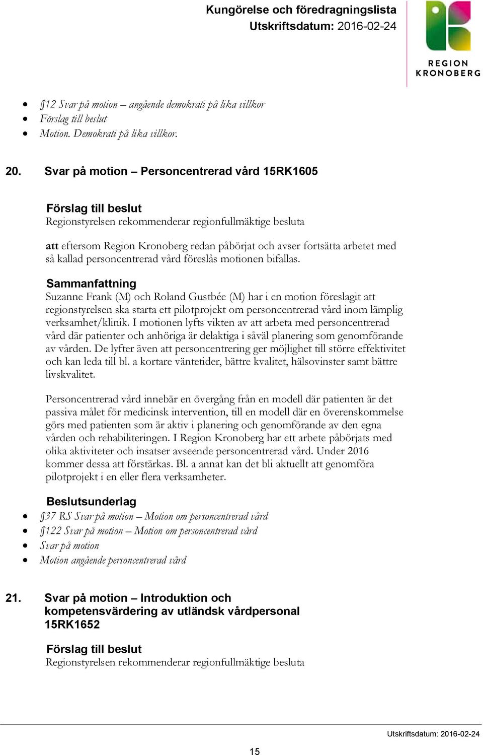 Svar på motion Personcentrerad vård 15RK1605 Förslag till beslut Regionstyrelsen rekommenderar regionfullmäktige besluta att eftersom Region Kronoberg redan påbörjat och avser fortsätta arbetet med
